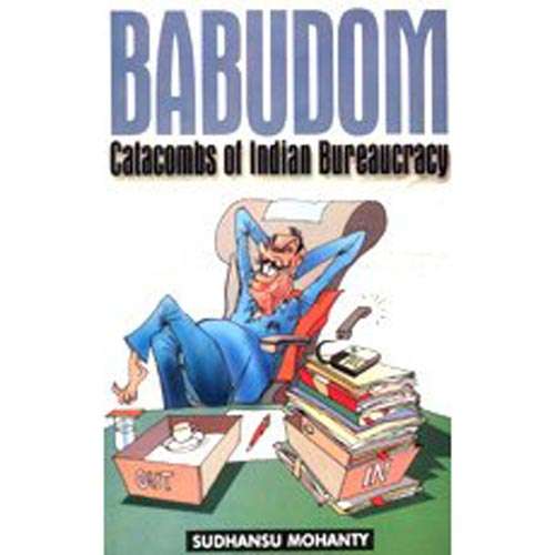BABUDOM: CATACOMBS OF INDIAN BUREAUCRACY by Sudhansu Mohanty